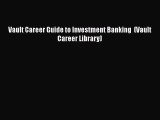 [PDF Download] Vault Career Guide to Investment Banking  (Vault Career Library) [Download]