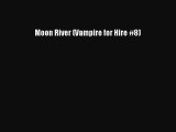 [PDF Download] Moon River (Vampire for Hire #8) [Read] Full Ebook