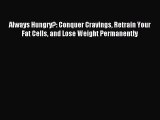 [PDF Download] Always Hungry?: Conquer Cravings Retrain Your Fat Cells and Lose Weight Permanently