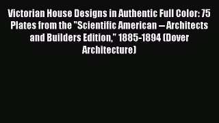 PDF Download Victorian House Designs in Authentic Full Color: 75 Plates from the Scientific
