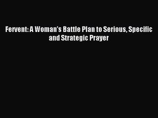 [PDF Download] Fervent: A Woman's Battle Plan to Serious Specific and Strategic Prayer [PDF]