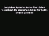 PDF Download Unexplained Mysteries: Ancient Aliens Or Lost Technology?: The Missing Tech Behind