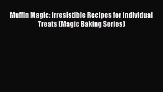 PDF Download Muffin Magic: Irresistible Recipes for Individual Treats (Magic Baking Series)