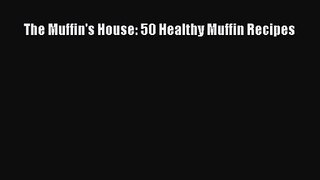 PDF Download The Muffin's House: 50 Healthy Muffin Recipes Download Full Ebook