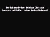 PDF Download How To Bake the Best Delicious Christmas Cupcakes and Muffins - In Your Kitchen