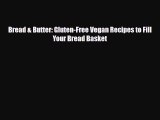 PDF Download Bread & Butter: Gluten-Free Vegan Recipes to Fill Your Bread Basket Read Online