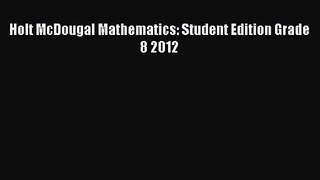 [PDF Download] Holt McDougal Mathematics: Student Edition Grade 8 2012 [Download] Full Ebook