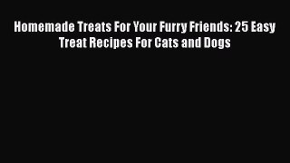 PDF Download Homemade Treats For Your Furry Friends: 25 Easy Treat Recipes For Cats and Dogs
