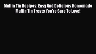PDF Download Muffin Tin Recipes Easy And Delicious Homemade Muffin Tin Treats You're Sure To