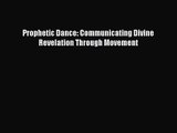 Prophetic Dance: Communicating Divine Revelation Through Movement [Read] Online