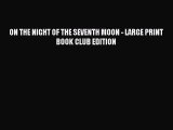 [PDF Download] ON THE NIGHT OF THE SEVENTH MOON - LARGE PRINT BOOK CLUB EDITION [PDF] Online