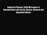 Happy on Purpose: Daily Messages of Empowerment and Joy for Women Revised and Expanded Edition