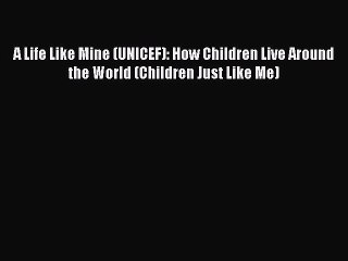 [PDF Download] A Life Like Mine (UNICEF): How Children Live Around the World (Children Just
