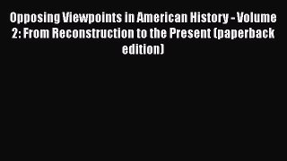 [PDF Download] Opposing Viewpoints in American History - Volume 2: From Reconstruction to the
