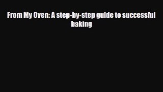 PDF Download From My Oven: A step-by-step guide to successful baking Read Full Ebook