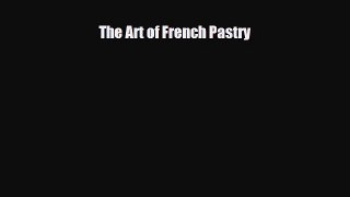 PDF Download The Art of French Pastry Read Online