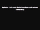 PDF Download My Paleo Patisserie: An Artisan Approach to Grain Free Baking PDF Online