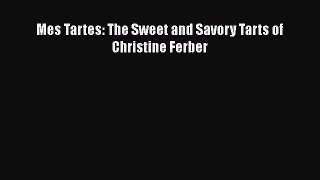 PDF Download Mes Tartes: The Sweet and Savory Tarts of Christine Ferber Read Online