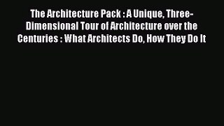 PDF Download The Architecture Pack : A Unique Three-Dimensional Tour of Architecture over the