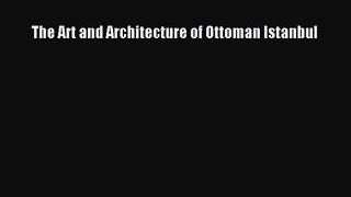 PDF Download The Art and Architecture of Ottoman Istanbul Download Online