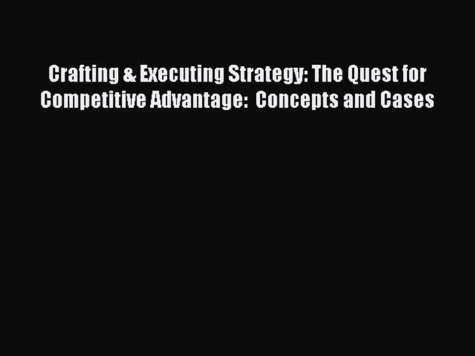 [PDF Download] Crafting & Executing Strategy: The Quest for Competitive Advantage:  Concepts
