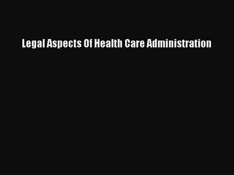[PDF Download] Legal Aspects Of Health Care Administration [Download] Full Ebook