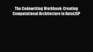 PDF Download The Codewriting Workbook: Creating Computational Architecture in AutoLISP PDF