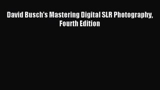 [PDF Download] David Busch's Mastering Digital SLR Photography Fourth Edition [Download] Online