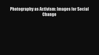 [PDF Download] Photography as Activism: Images for Social Change [Read] Online