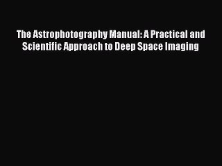 [PDF Download] The Astrophotography Manual: A Practical and Scientific Approach to Deep Space
