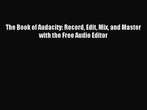 [PDF Download] The Book of Audacity: Record Edit Mix and Master with the Free Audio Editor