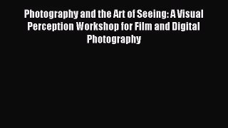 [PDF Download] Photography and the Art of Seeing: A Visual Perception Workshop for Film and