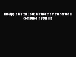 [PDF Download] The Apple Watch Book: Master the most personal computer in your life [Read]