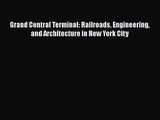 PDF Download Grand Central Terminal: Railroads Engineering and Architecture in New York City