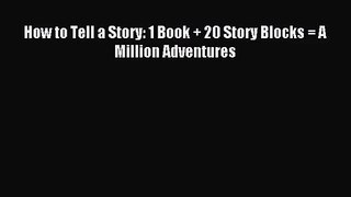 [PDF Download] How to Tell a Story: 1 Book + 20 Story Blocks = A Million Adventures [Download]