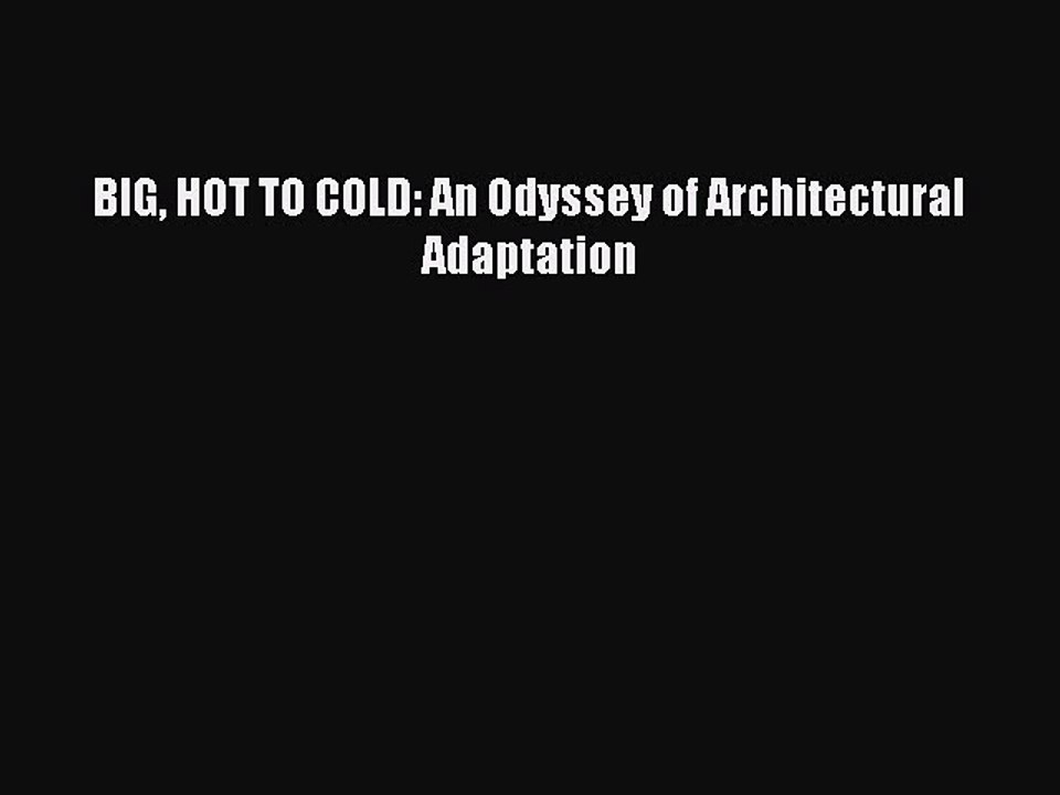 PDF Download BIG HOT TO COLD: An Odyssey of Architectural Adaptation PDF Full Ebook