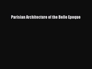 PDF Download Parisian Architecture of the Belle Epoque PDF Full Ebook