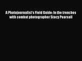 [PDF Download] A Photojournalist's Field Guide: In the trenches with combat photographer Stacy