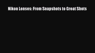 [PDF Download] Nikon Lenses: From Snapshots to Great Shots [Read] Online