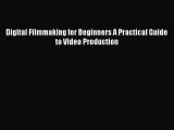 [PDF Download] Digital Filmmaking for Beginners A Practical Guide to Video Production [Read]