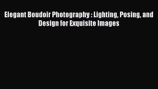 [PDF Download] Elegant Boudoir Photography : Lighting Posing and Design for Exquisite Images