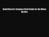 [PDF Download] David Busch's Compact Field Guide for the Nikon D4/D4s [PDF] Full Ebook