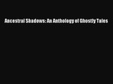 [PDF Download] Ancestral Shadows: An Anthology of Ghostly Tales [Read] Full Ebook