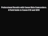 [PDF Download] Professional Results with Canon Vixia Camcorders: A Field Guide to Canon G10