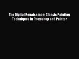 [PDF Download] The Digital Renaissance: Classic Painting Techniques in Photoshop and Painter