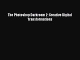 [PDF Download] The Photoshop Darkroom 2: Creative Digital Transformations [Download] Full Ebook