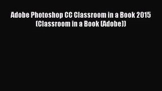 [PDF Download] Adobe Photoshop CC Classroom in a Book 2015 (Classroom in a Book (Adobe)) [PDF]