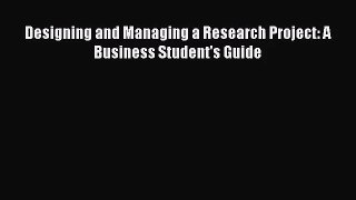 [PDF Download] Designing and Managing a Research Project: A Business Student's Guide [PDF]