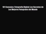 [PDF Download] 101 Consejos: Fotografia Digital: Los Secretos de Los Mejores Fotografos del