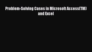 [PDF Download] Problem-Solving Cases in Microsoft Access(TM) and Excel [Read] Full Ebook